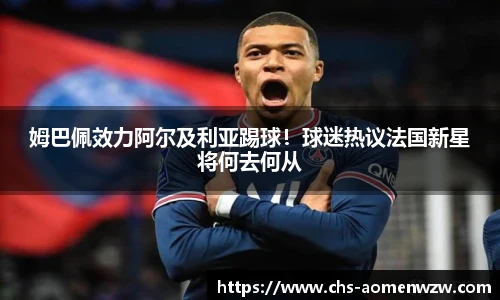 姆巴佩效力阿尔及利亚踢球！球迷热议法国新星将何去何从