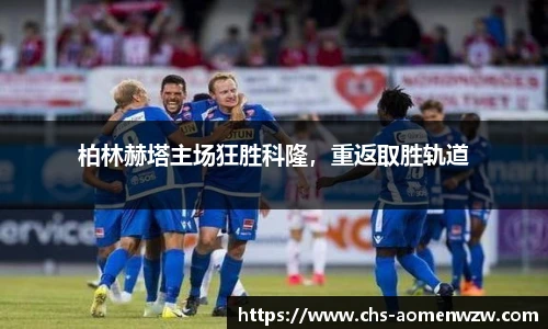 柏林赫塔主场狂胜科隆，重返取胜轨道