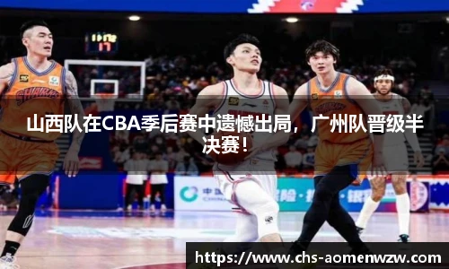 山西队在CBA季后赛中遗憾出局，广州队晋级半决赛！