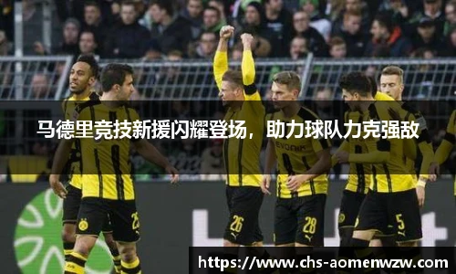 马德里竞技新援闪耀登场，助力球队力克强敌