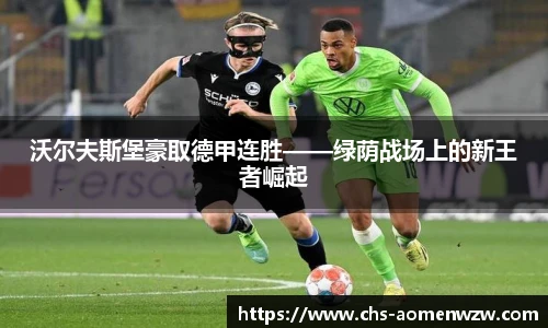 沃尔夫斯堡豪取德甲连胜——绿荫战场上的新王者崛起