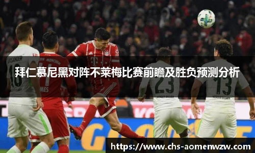 拜仁慕尼黑对阵不莱梅比赛前瞻及胜负预测分析